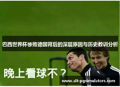 巴西世界杯惨败德国背后的深层原因与历史教训分析
