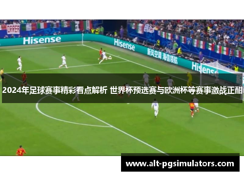 2024年足球赛事精彩看点解析 世界杯预选赛与欧洲杯等赛事激战正酣