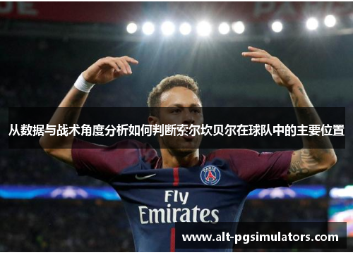 从数据与战术角度分析如何判断索尔坎贝尔在球队中的主要位置