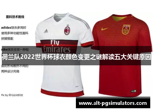 荷兰队2022世界杯球衣颜色变更之谜解读五大关键原因