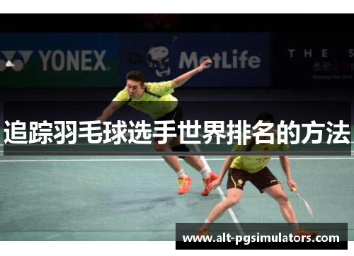 追踪羽毛球选手世界排名的方法 追踪羽毛球选手世界排名的方法