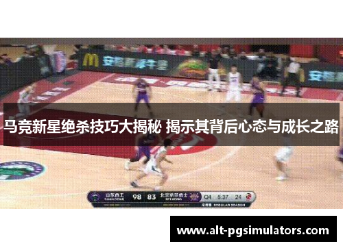 马竞新星绝杀技巧大揭秘 揭示其背后心态与成长之路