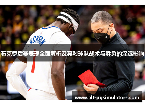 布克季后赛表现全面解析及其对球队战术与胜负的深远影响