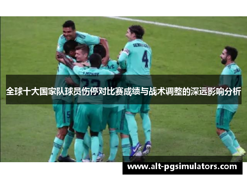 全球十大国家队球员伤停对比赛成绩与战术调整的深远影响分析
