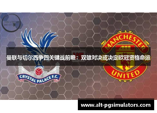 曼联与切尔西争四关键战前瞻：双雄对决或决定欧冠资格命运