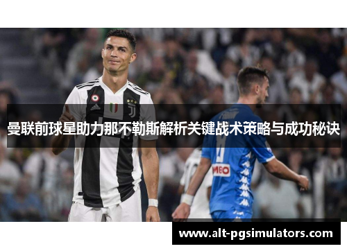 曼联前球星助力那不勒斯解析关键战术策略与成功秘诀