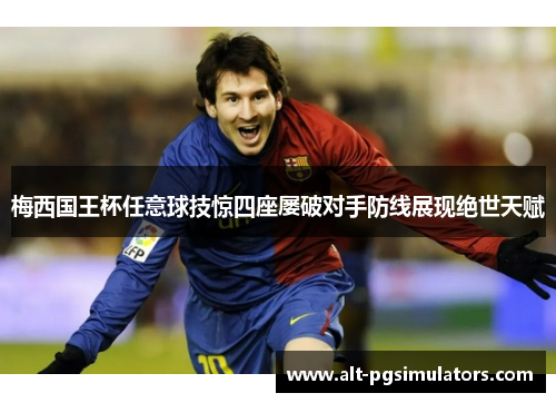 梅西国王杯任意球技惊四座屡破对手防线展现绝世天赋 梅西国王杯任意球技惊四座屡破对手防线展现绝世天赋