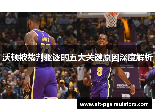 沃顿被裁判驱逐的五大关键原因深度解析