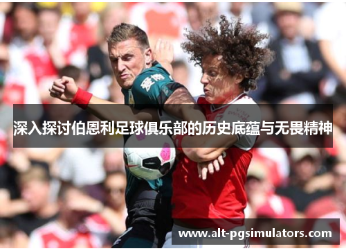 深入探讨伯恩利足球俱乐部的历史底蕴与无畏精神